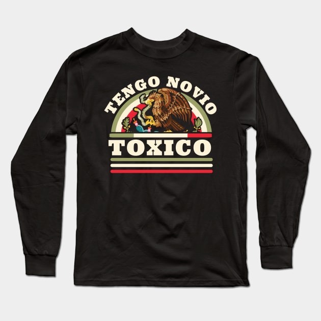 Tengo Novio Toxico - Funny Mexican Flag - Latino Boyfriend Long Sleeve T-Shirt by OrangeMonkeyArt